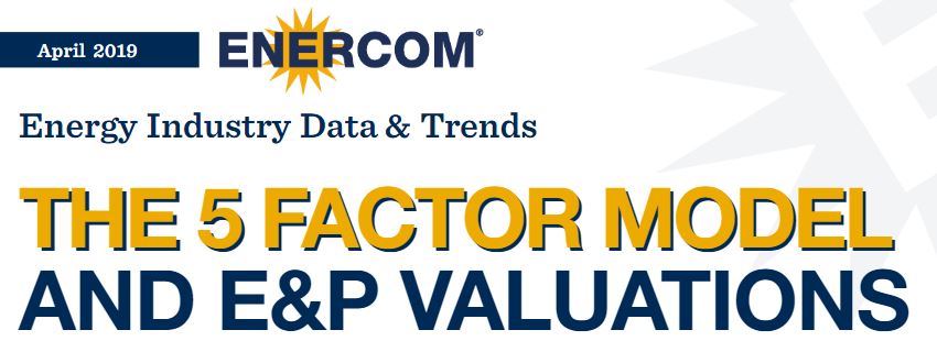 E&P Valuations the 5-Factor Model EnerCom Report - Oil & Gas 360 - Oil and Gas Funding is Evolving 