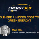 Mark Mills - Is there a hidden cost to green energy -oilandgas360