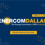 In person and virtual registration is Open for EnerCom Dallas The Energy Investment and ESG Conference, April 6-7, 2021- oil and gas 360