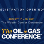 Registration is open for The Oil & Gas Conference®, August 15-18, 2021 in Denver, Colorado- oil and gas 360