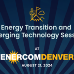 The 29th annual EnerCom Denver – The Energy Investment Conference to host The Energy Transition and Emerging Technology Session featuring start-up energy and technology companies - oil and gas 360